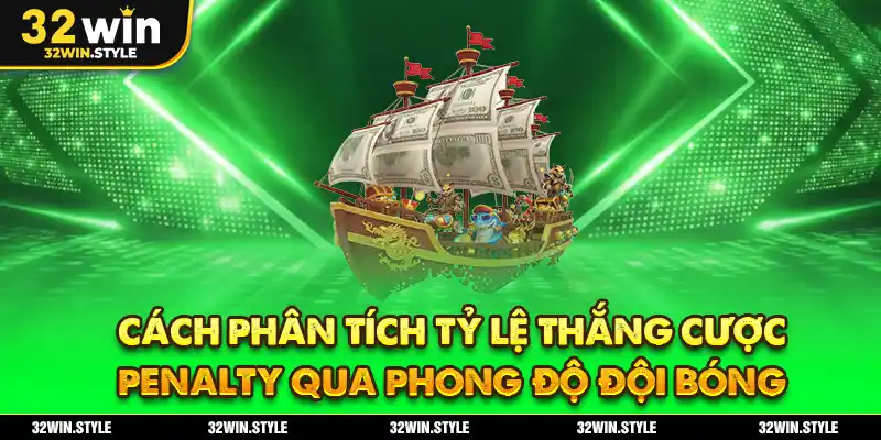 Kèo Penalty 32WIN – Cách Chơi & Bí Quyết Soi Kèo Chính Xác 4 Cách phân tích tỷ lệ thắng cược penalty qua phong độ đội bóng