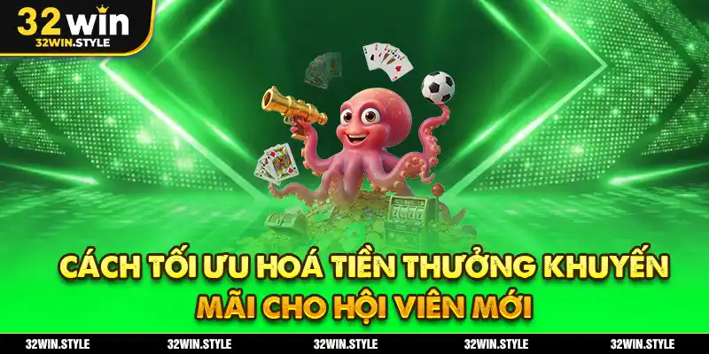 Ưu Đãi Tải App 32WIN – Nhận Ngay 50K Tiền Thưởng Miễn Phí 4 Cách tối ưu hoá tiền thưởng khuyến mãi cho hội viên mới