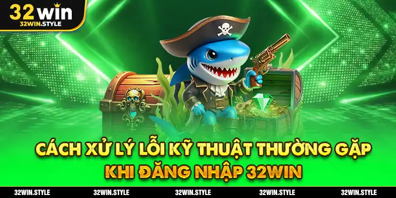 Hướng Dẫn Đăng Nhập 32WIN – Thao Tác Đơn Giản Trong Vài Giây 3 Cách Xử Lý Lỗi Kỹ Thuật Thường Gặp Khi Đăng Nhập 32WIN