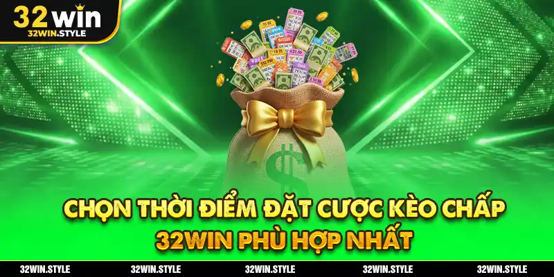 Kèo Chấp 32WIN – Hướng Dẫn Đọc & Kinh Nghiệm Bắt Cược Chuẩn 4 Chọn thời điểm đặt cược kèo chấp 32WIN phù hợp nhất