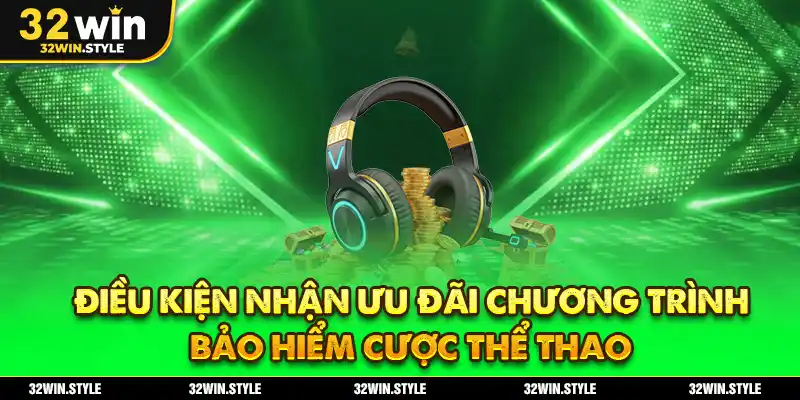 Bảo Hiểm Cược Thể Thao 32WIN – Nhận Thưởng Lên Đến 25.888K 4 Điều kiện nhận ưu đãi chương trình bảo hiểm cược thể thao