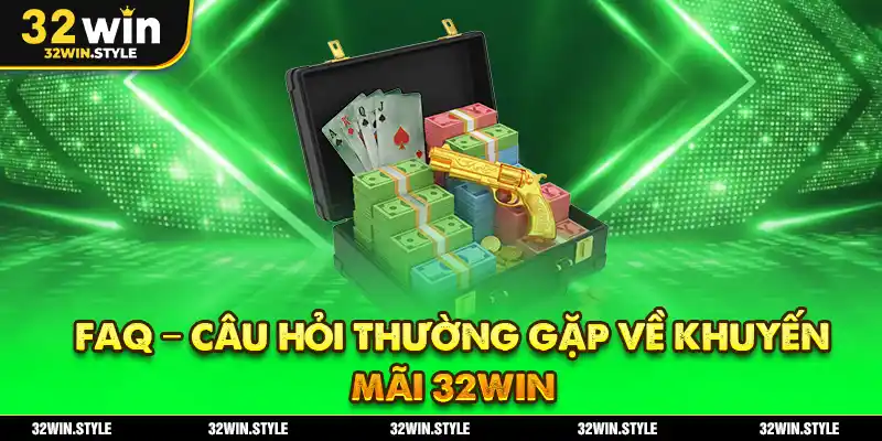 Khuyến Mãi 32WIN – Ưu Đãi Khủng Cho Hội Viên Mới & Cũ 6 FAQ - Câu hỏi thường gặp về khuyến mãi 32WIN