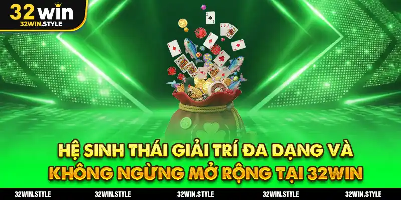 Giới Thiệu 32WIN – Đặc Trưng Và Lịch Sử Phát Triển Nhà Cái 3 Hệ sinh thái giải trí đa dạng và không ngừng mở rộng tại 32WIN