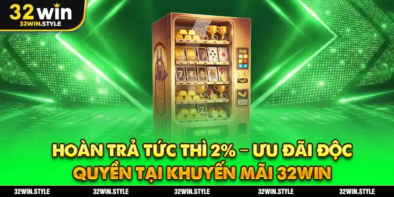 Khuyến Mãi 32WIN – Ưu Đãi Khủng Cho Hội Viên Mới & Cũ 4 Hoàn trả tức thì 2% – Ưu đãi độc quyền tại khuyến mãi 32WIN