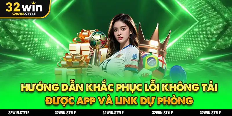 Tải App 32WIN – Hướng Dẫn Chi Tiết Cho iOS & Android 5 Hướng Dẫn Khắc Phục Lỗi Không Tải Được App Và Link Dự Phòng