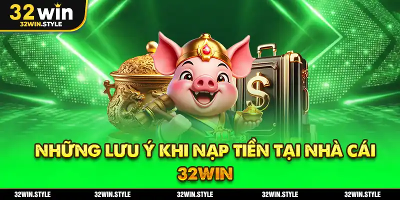 Nạp Tiền 32WIN – Hướng Dẫn Thao Tác Dễ Dàng & Chuẩn Tắc 1 Những Lưu Ý Khi Nạp Tiền Tại Nhà Cái 32WIN
