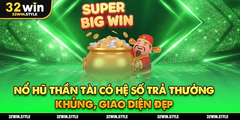 Nổ Hũ 32WIN – Chuyên Mục Game Đổi Thưởng Đỉnh Cao 2025 3 Nổ hũ thần tài có hệ số trả thưởng khủng, giao diện đẹp