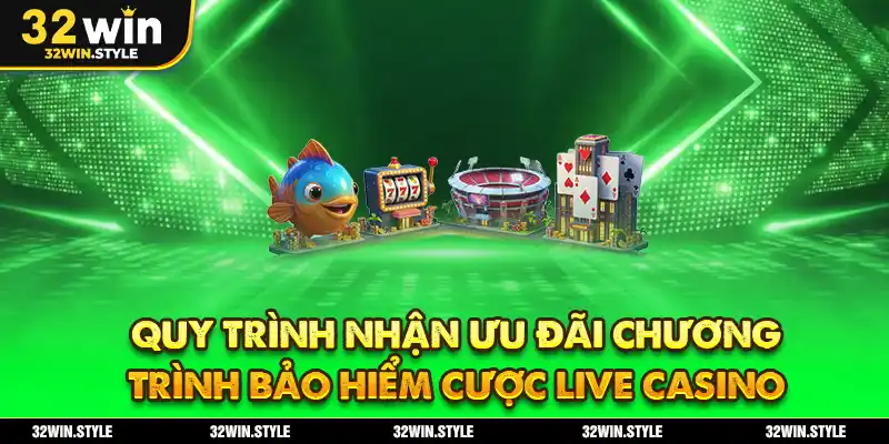 Bảo Hiểm Cược Live Casino 32WIN – Nhận Thưởng Khủng 38.888K 3 Quy trình nhận ưu đãi chương trình bảo hiểm cược live casino