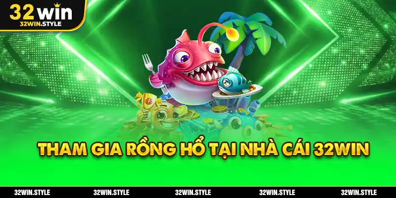 Rồng Hổ 32WIN – Luật Chơi, Chiến Thuật & Mẹo Cược Cho Newbie 2 Tham gia Rồng Hổ tại nhà cái 32WIN