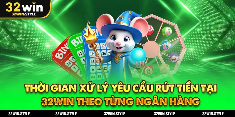 Rút Tiền 32WIN – Hướng Dẫn Chi Tiết, Nhanh & An Toàn 4 Thời Gian Xử Lý Yêu Cầu Rút Tiền Tại 32WIN Theo Từng Ngân Hàng