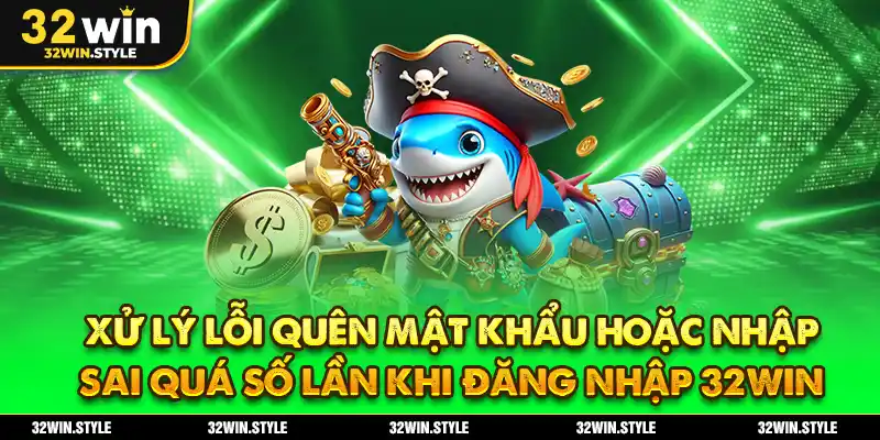 Hướng Dẫn Đăng Nhập 32WIN – Thao Tác Đơn Giản Trong Vài Giây 4 Xử Lý Lỗi Quên Mật Khẩu Hoặc Nhập Sai Quá Số Lần Khi Đăng Nhập 32WIN